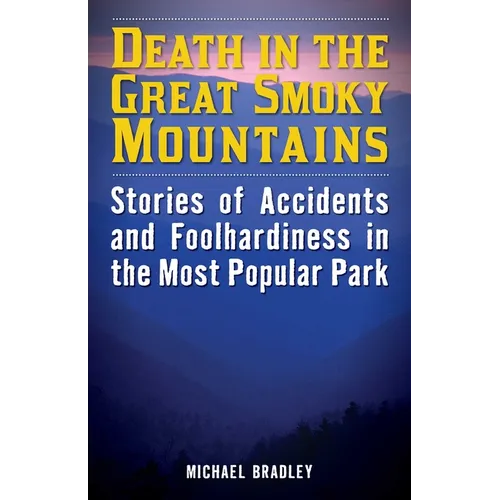 Death in the Great Smoky Mountains: Stories of Accidents and Foolhardiness in the Most Popular Park