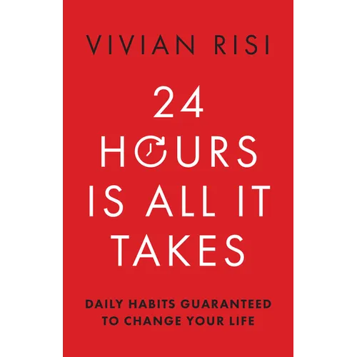24 Hours Is All It Takes: Daily Habits Guaranteed to Change Your Life