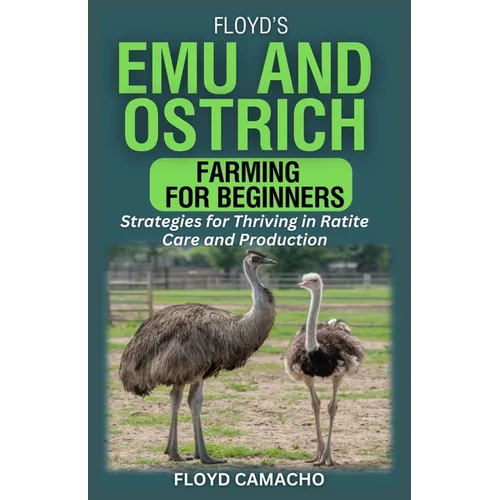 Floyd's Emu and Ostrich Farming for Beginners: Strategies for Thriving in Ratite Care and Production