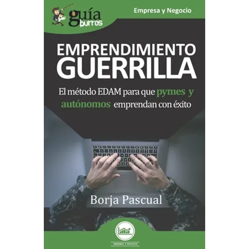 GuíaBurros Emprendimiento Guerrilla: El método EDAM para que pymes y autónomos emprendan con éxito