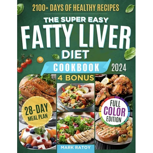 The Super Easy Fatty Liver Diet Cookbook: 2100+ Days of Healthy Recipes to a Leaner & Cleaner You: Low-fat, Low-Carb Secrets to Smash NAFLD, Boost Det