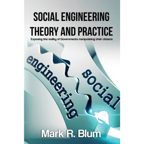 Social Engineering Theory and Practice: Exposing the reality of Government manipulating their citizens