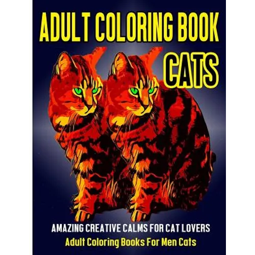 Adult Coloring Book Cats: Amazing Creative Calm For Cat Lovers - Adult Coloring Books For Men Cats