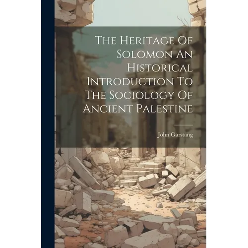 The Heritage Of Solomon An Historical Introduction To The Sociology Of Ancient Palestine
