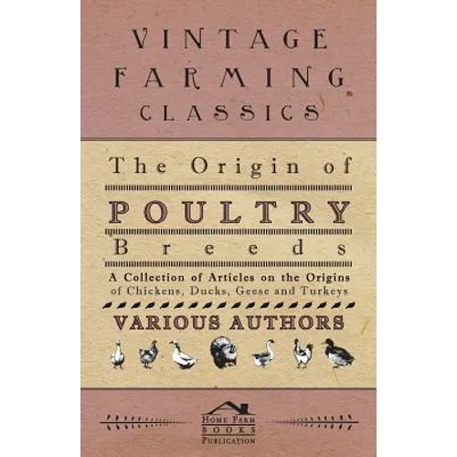 The Origin of Poultry Breeds - A Collection of Articles on the Origins of Chickens, Ducks, Geese and Turkeys