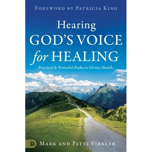 Hearing God's Voice for Healing: Practical and Powerful Paths to Divine Health
