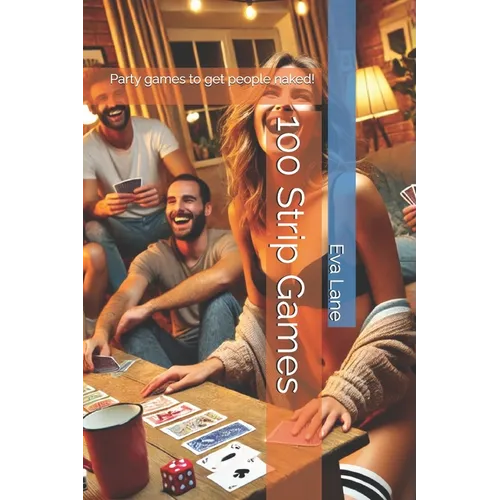 100 Strip Games: Party games to get people naked!