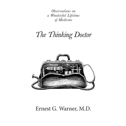 The Thinking Doctor: Observations on a Wonderful Lifetime of Medicine