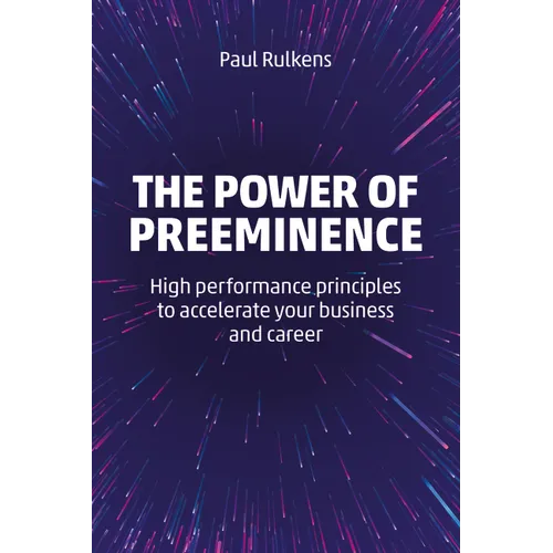 The Power of Preeminence: High-Performance Principles to Accelerate Your Business and Career