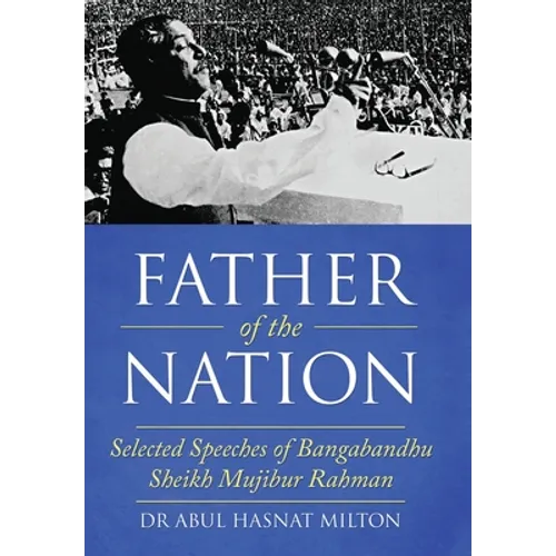 Father of the Nation: Selected Speeches of Bangabandhu Sheikh Mujibur Rahman