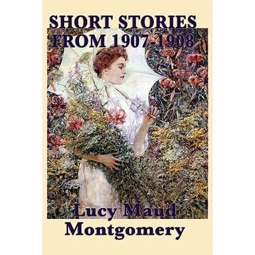 The Short Stories of Lucy Maud Montgomery from 1907-1908