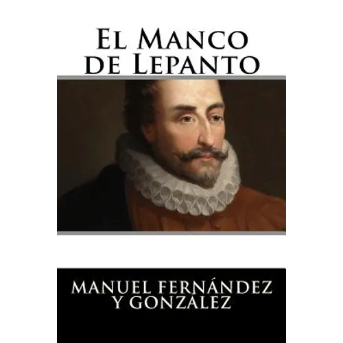 El Manco de Lepanto: Episodio de la vida del príncipe de los ingenios, Miguel de Cervantes-Saavedra