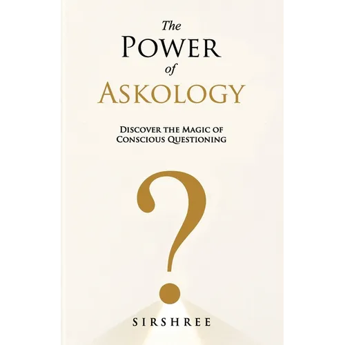 The Power of Askology: Discover the Magic of Conscious Questioning