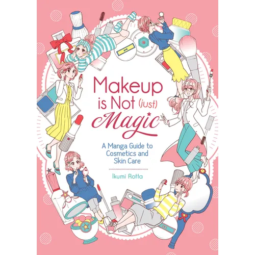 Makeup Is Not (Just) Magic: A Manga Guide to Cosmetics and Skin Care