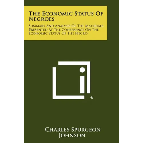 The Economic Status Of Negroes: Summary And Analysis Of The Materials Presented At The Conference On The Economic Status Of The Negro