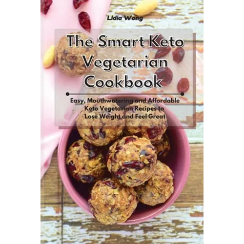 The Smart Keto Vegetarian Cookbook: Easy, Mouthwatering and Affordable Keto Vegetarian Recipes to Lose Weight and Feel Great