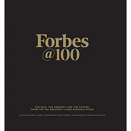 Forbes@100: The Past, the Present--And the Future, from the 100 Greatest Living Business Minds