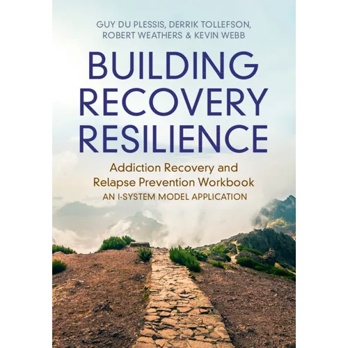 Building Recovery Resilience: Addiction Recovery and Relapse Prevention Workbook - An I-System Model Application