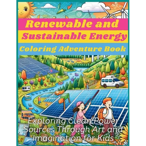Renewable and Sustainable Energy Coloring Adventure Book: Exploring Clean Power Sources Through Art and Imagination for Kids