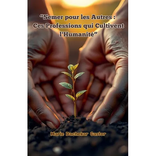 Semer pour les Autres: Ces Professions qui Cultivent l'Humanité