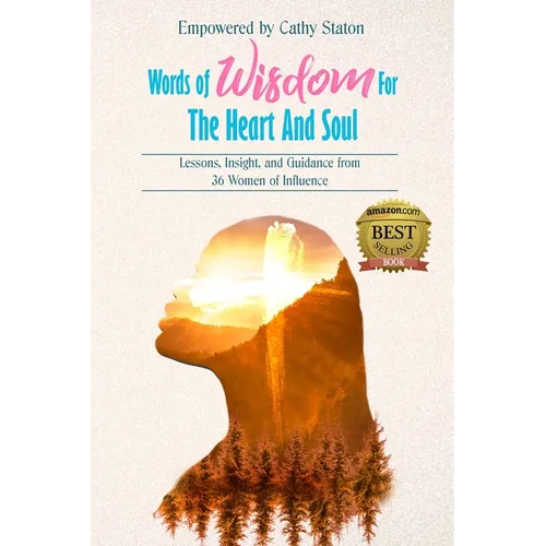 Words of Wisdom for the Heart and Soul: Lessons, Insights, and Guidance from 36 Women of Influence