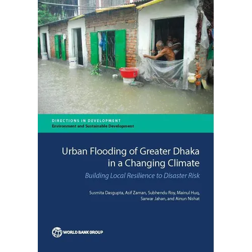 Urban Flooding of Greater Dhaka in a Changing Climate: Building Local Resilience to Disaster Risk