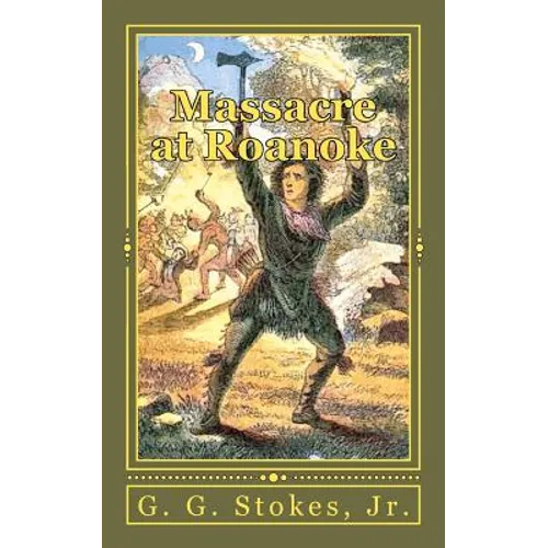 Massacre at Roanoke: The Destruction of a Georgia Town. An Incident in the Creek War of 1836