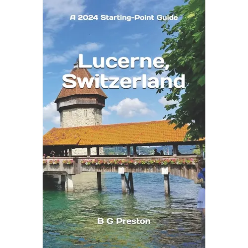 Lucerne, Switzerland: Plus the Lake Lucerne Area