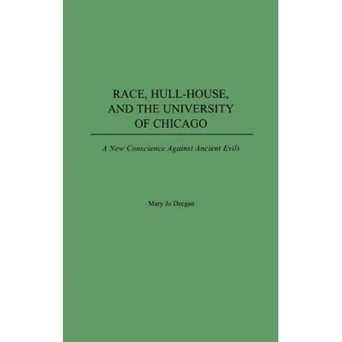 Race, Hull-House, and the University of Chicago: A New Conscience Against Ancient Evils