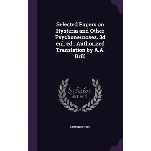 Selected Papers on Hysteria and Other Psychoneuroses. 3d enl. ed.. Authorized Translation by A.A. Brill