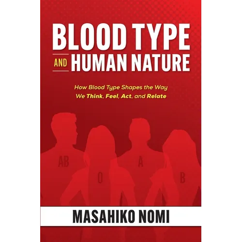 Blood Type and Human Nature: How Blood Type Shapes the Way We Think, Feel, Act, and Relate