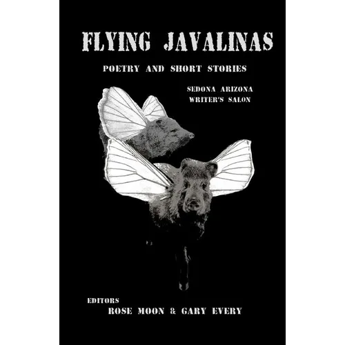 Flying Javalinas: A Collection Poems and Short Stories by the Sedona Arizona Writer's Salon