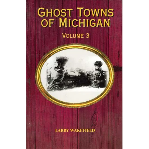 Ghost Towns of Michigan: Volume 3 Volume 3