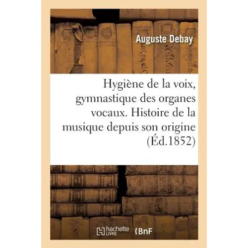 Hygiène de la Voix Et Gymnastique Des Organes Vocaux Histoire de la Musique Depuis Son Origine