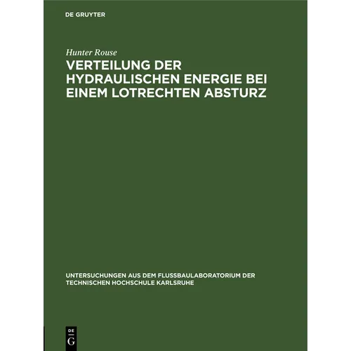 Verteilung Der Hydraulischen Energie Bei Einem Lotrechten Absturz: Theoretische Und Experimentelle Untersuchungen Der Wirkung Gekrümmer Strombahnen