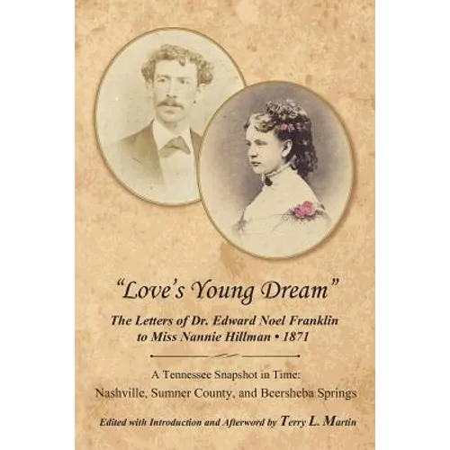 Love's Young Dream: The Letters of Dr. Edward Noel Franklin to Miss Nannie Hillman--1871