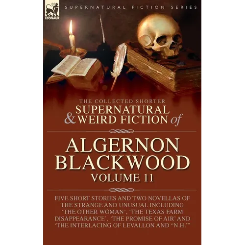 The Collected Shorter Supernatural & Weird Fiction of Algernon Blackwood: Five Short Stories and Two Novellas of the Strange and Unusual Including 'Th