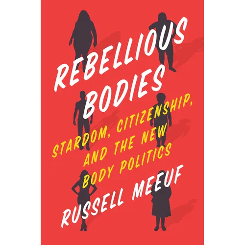 Rebellious Bodies: Stardom, Citizenship, and the New Body Politics