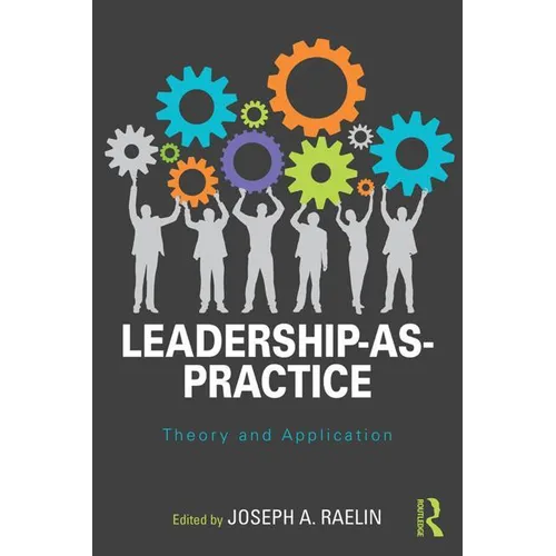 Leadership-As-Practice: Theory and Application
