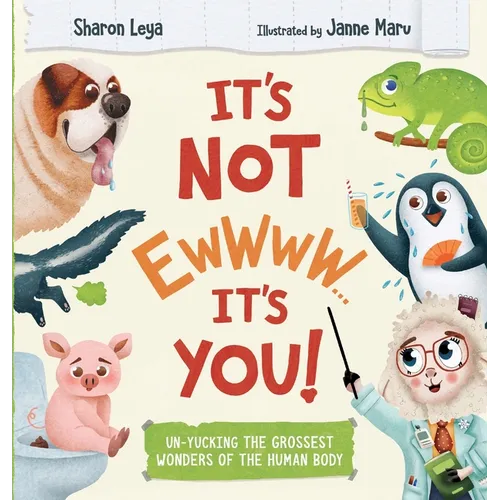 It's Not Ewwww...It's You!: Un-Yucking the Grossest Wonders of the Human Body for Kids Ages 3-8