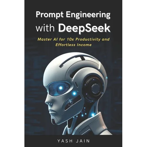 Prompt Engineering with DeepSeek: Master AI for 10x Productivity and Effortless Income