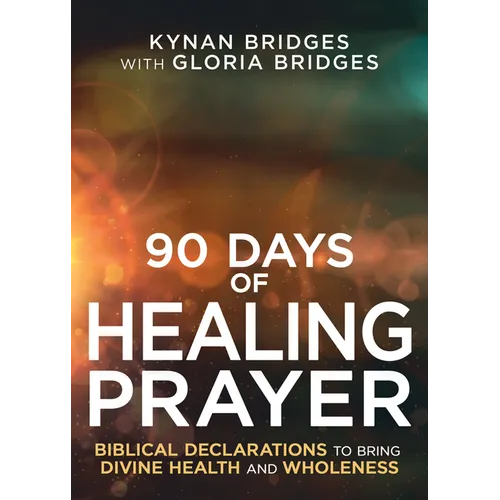 90 Days of Healing Prayer: Biblical Declarations to Bring Divine Health and Wholeness