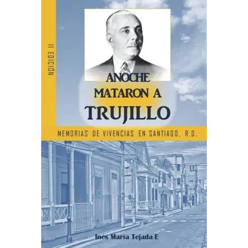 Anoche mataron a Trujillo: Memorias de vivencias en Santiago, R.D.