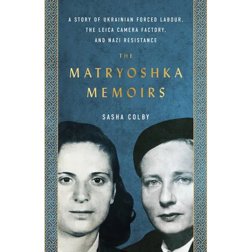 The Matryoshka Memoirs: A Story of Ukrainian Forced Labour, the Leica Camera Factory, and Nazi Resistance