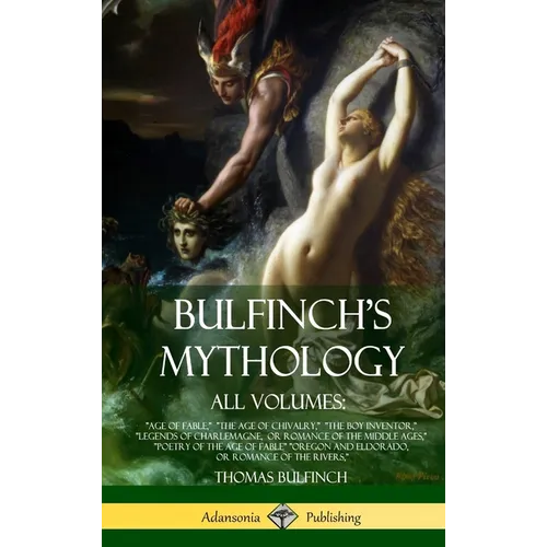 Bulfinch's Mythology, All Volumes: "Age of Fable," "The Age of Chivalry," "The Boy Inventor," "Legends of Charlemagne, or Romance of the Middle Ages,"