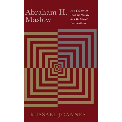 Abraham H. Maslow: His Theory of Human Nature and Its Social Implications