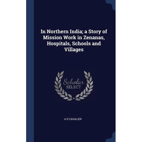 In Northern India; a Story of Mission Work in Zenanas, Hospitals, Schools and Villages