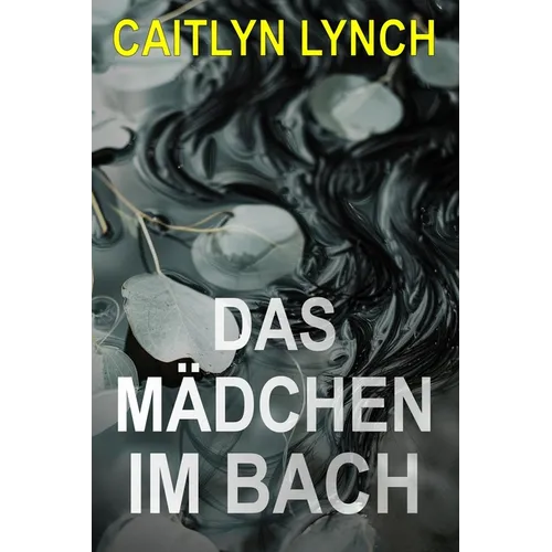 Das Mädchen im Bach: Ein fesselnder, australischer Kleinstadtthriller voller tödlicher Geheimnisse und gefährlicher Anziehung
