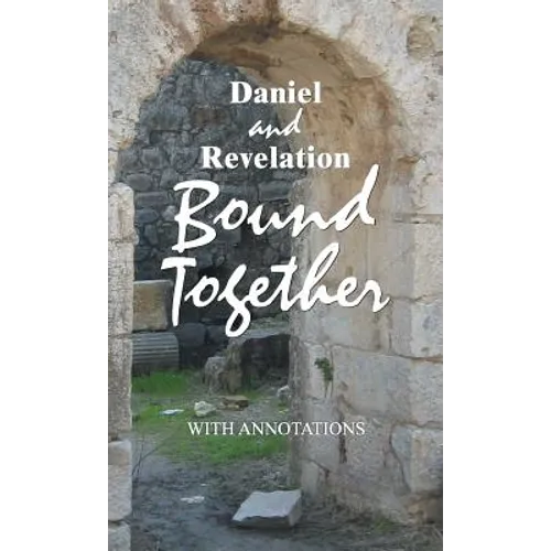 Daniel and Revelation Bound Together: With Annotations