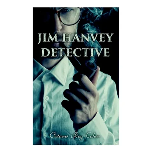 Jim Hanvey, Detective: Crime & Mystery Tales: Fish Eyes, Homespun Silk, Common Stock, Helen of Troy, Caveat Emptor
